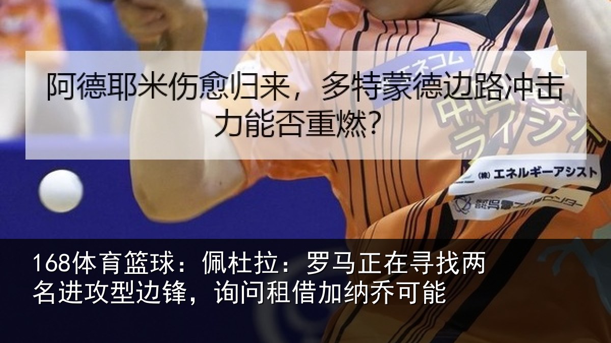 168体育篮球：佩杜拉：罗马正在寻找两名进攻型边锋，询问租借加纳乔可能