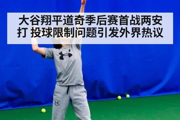大谷翔平道奇季后赛首战两安打 投球限制问题引发外界热议